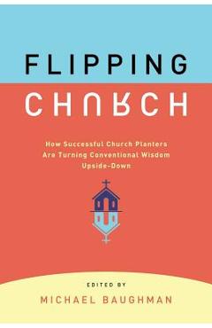 Coperta cărții 'Flipping Church: How Successful Church Planters Are Turning Conventional Wisdom Upside-Down - Michael Baughman'