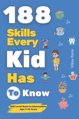 Coperta cărții '188 Skills Every Kid Has to Know: Essential Life Skills for Smart, Confident, and Happy Kids: Age 7-12 Years - Vikas'