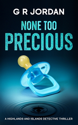 None Too Precious: A Highlands and Islands Detective Thriller - G. R. Jordan