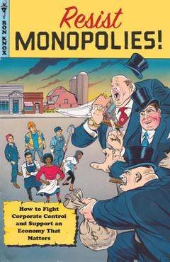 Coperta cărții 'Resist Monopolies!: How to Fight Corporate Control and Support an Economy That Matters - Ron Knox'