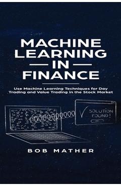 Coperta cărții 'Machine Learning in Finance: Use Machine Learning Techniques for Day Trading and Value Trading in the Stock Market -'