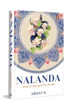 Coperta cărții 'Nalanda: How It Changed the World - Abhay K'