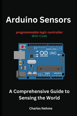 Coperta cărții 'Arduino Sensors: A Comprehensive Guide to Sensing the World - Charles Nehme'