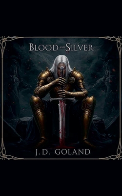 Blood and Silver - J. D. Goland