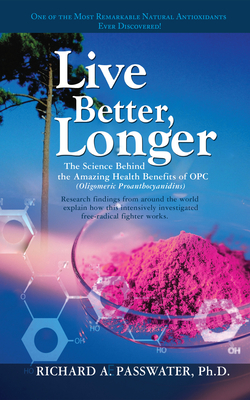 Coperta cărții 'Live Better, Longer: The Science Behind the Amazing Health Benefits of Opc - Richard A. Passwater'