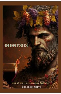 Coperta cărții 'Dionysus: god of wine, ecstasy, and festivity - Charles White'