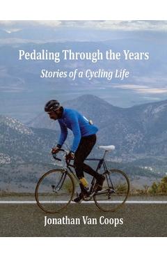 Poza produsului Pedaling Through the Years: Stories of a Cycling Life - Jonathan Van Coops