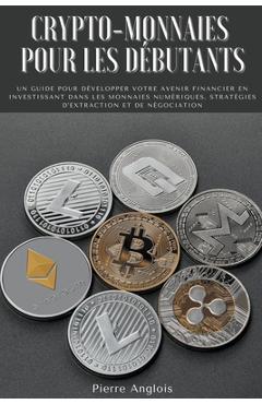 Coperta cărții 'Crypto-monnaies pour les débutants: Un guide pour développer votre avenir financier en investissant dans les monnaies'