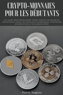 Coperta cărții 'Crypto-monnaies pour les débutants: Un guide pour développer votre avenir financier en investissant dans les monnaies'