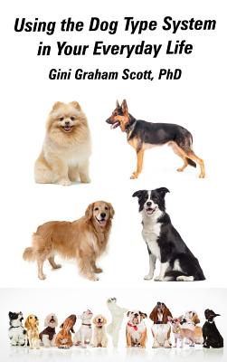 Using the Dog Type System in Your Everyday Life: Even More Ways to Gain Insight and Advice from Your Dogs - Gini Graham Scott
