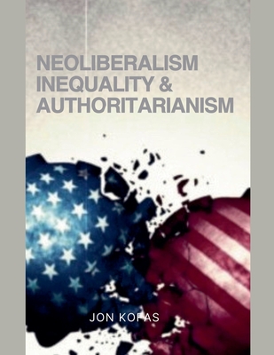 Neoliberalism Inequality And Authoritarianism - Jon Kofas