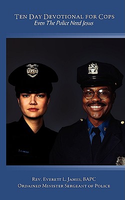 Ten Day Devotional for Cops: Even The Police Need Jesus - Everett James
