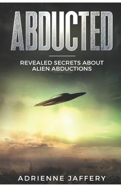 Poza produsului Abducted: Revealed Secrets About Alien Abductions - Adrienne Jaffery