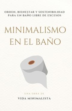 Coperta cărții 'Minimalismo en el Baño: Simplifica tu Espacio y Transforma tu Rutina: Orden, bienestar y sostenibilidad para un baño'