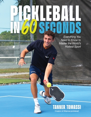 Pickleball in 60 Seconds: Everything You Need to Know to Master the World's Hottest Sport - Tanner Tomassi