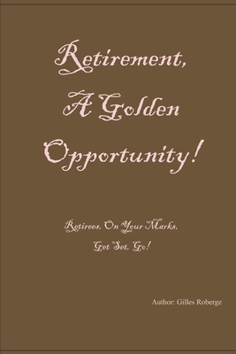 Retirement: A Golden Opportunity! - Gilles Roberge