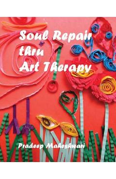 Poza produsului Soul Repair thru Art Therapy: The Science of Self rediscovery through Art Therapy - Pradeep Meshwari