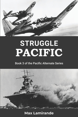 Struggle Pacific: Book 3 of the Pacific Alternate Series - Max Lamirande