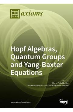 Coperta cărții 'Hopf Algebras, Quantum Groups and Yang-Baxter Equations - Florin Felix Nichita'