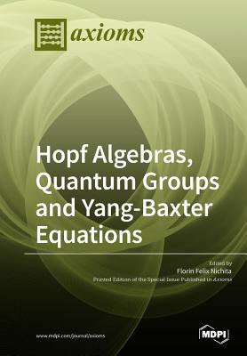 Coperta cărții 'Hopf Algebras, Quantum Groups and Yang-Baxter Equations - Florin Felix Nichita'