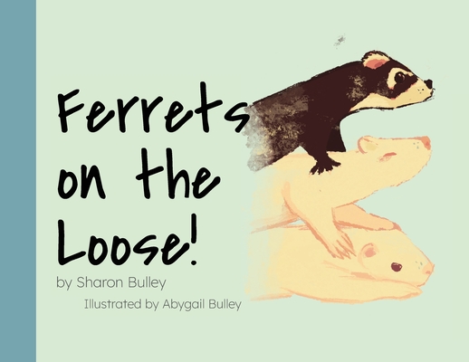 Ferrets on the Loose! - Sharon Bulley
