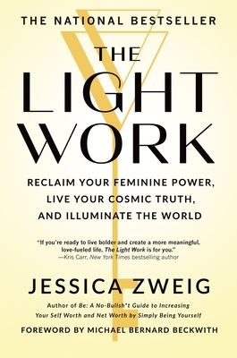 The Light Work: Reclaim Your Feminine Power, Live Your Cosmic Truth, and Illuminate the World - Jessica Zweig
