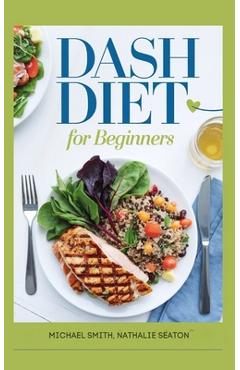Poza produsului DASH DIET For Beginners: Lower Blood Pressure, Reduce Cholesterol and Manage Diabetes Naturally - Michael Smith