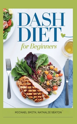DASH DIET For Beginners: Lower Blood Pressure, Reduce Cholesterol and Manage Diabetes Naturally - Michael Smith