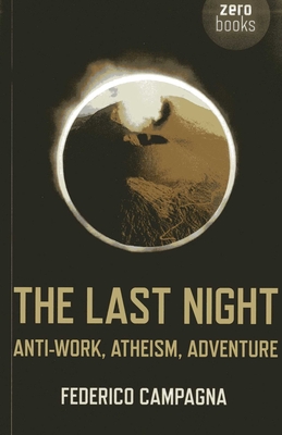 The Last Night: Anti-Work, Atheism, Adventure - Federico Campagna