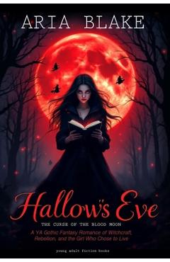 Poza produsului Hallow's Eve: THE CURSE OF THE BLOOD MOON: A YA Gothic Fantasy Romance of Witchcraft, Rebellion, and the Girl Who Chose to Live - Aria Blake