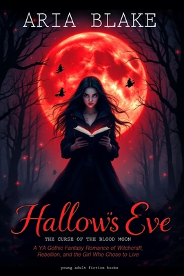 Hallow's Eve: THE CURSE OF THE BLOOD MOON: A YA Gothic Fantasy Romance of Witchcraft, Rebellion, and the Girl Who Chose to Live - Aria Blake