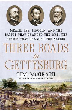 Poza produsului Three Roads to Gettysburg: Meade, Lee, Lincoln, and the Battle That Changed the War, the Speech That Changed the Nation - Tim Mcgrath