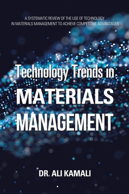 Technology Trends in Materials Management: A Systematic Review of the Use of Technology in Materials Management to Achieve Competitive Advantages - Ali Kamali