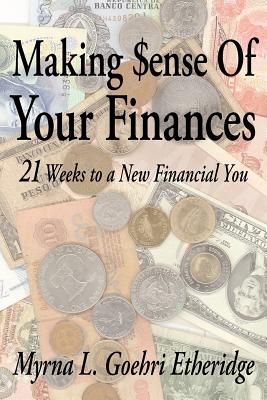 Making $ense Of Your Finances: 21 Weeks to a New Financial You - Myrna L. Goehri Etheridge