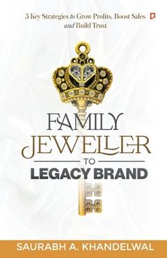 Coperta cărții 'Family Jeweller to Legacy Brand: 5 key Strategies to grow Profits, Boost Sales and Build Trust - Saurabh A. Khandelwal'