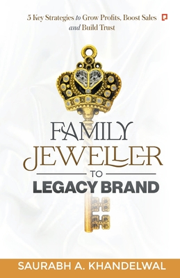 Coperta cărții 'Family Jeweller to Legacy Brand: 5 key Strategies to grow Profits, Boost Sales and Build Trust - Saurabh A. Khandelwal'