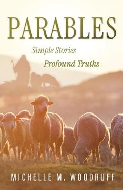 Coperta cărții 'Parables: Simple Stories, Profound Truths - Michelle M. Woodruff'