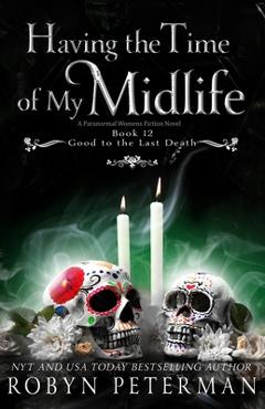 Coperta cărții 'Having the Time of My Midlife: A Paranormal Women's Fiction Novel: Good To The Last Death, Book Twelve - Robyn Peterman'