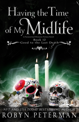 Coperta cărții 'Having the Time of My Midlife: A Paranormal Women's Fiction Novel: Good To The Last Death, Book Twelve - Robyn Peterman'