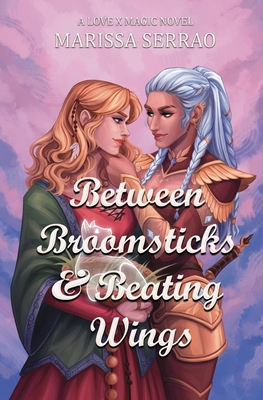 Between Broomsticks and Beating Wings: A Love X Magic Novel - Marissa Serrao