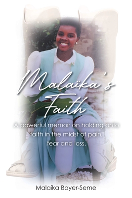Malaika's Faith: A powerful memoir on holding onto faith in the midst of pain, fear and loss. - Malaika Boyer-seme