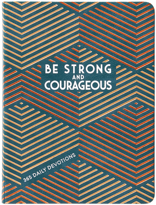 Be Strong and Courageous: 365 Daily Devotions for Fathers - 
