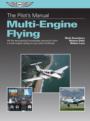 The Pilot's Manual: Multi-Engine Flying: All the Aeronautical Knowledge Required to Earn a Multi-Engine Rating on Your Pilot Certificate - Mark Dusenbury