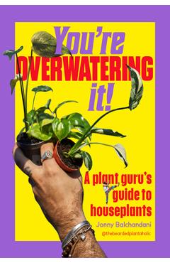 Coperta cărții 'You're Overwatering It!: A Plant Guru's Guide to Houseplants - Jonny Balchandani'