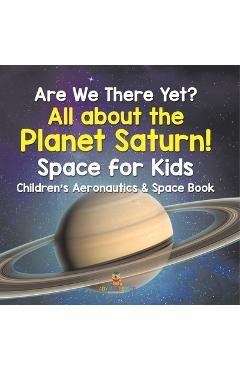 Coperta cărții 'Are We There Yet? All About the Planet Saturn! Space for Kids - Children's Aeronautics & Space Book -'