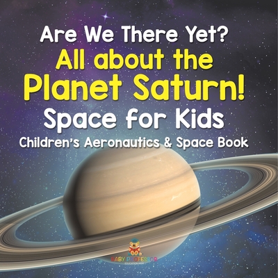 Coperta cărții 'Are We There Yet? All About the Planet Saturn! Space for Kids - Children's Aeronautics & Space Book -'