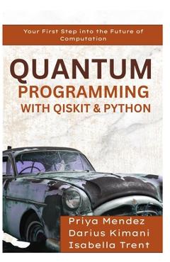 Coperta cărții 'Quantum Programming with Qiskit & Python: Your First Step into the Future of Computation - Priya Mendez'