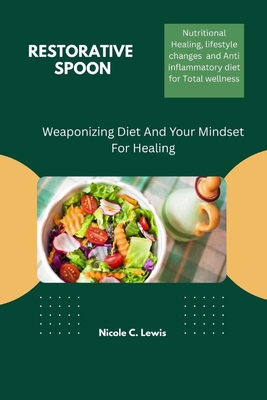 Restorative Spoon: Weaponizing Diet And Your Mindset For Healing - Nicole C. Lewis
