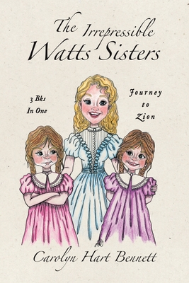 The Irrepressible Watts Sisters: Journey to Zion - Carolyn Hart Bennett