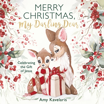 Merry Christmas, My Darling Dear: Celebrating the Gift of Jesus - Amy Kavelaris